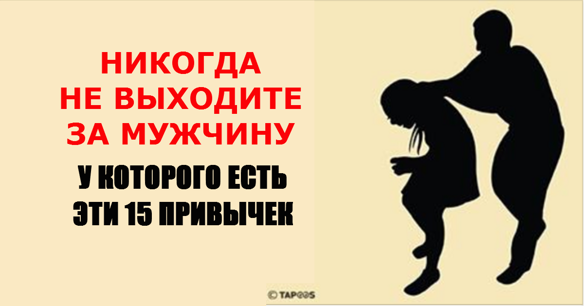 Никогда, никогда не выходите замуж за парня, у которого есть эти 15 привычек!